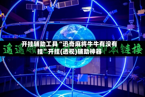 开挂辅助工具“迅奇麻将牛牛有没有挂	”开挂(透视)辅助神器-第3张图片