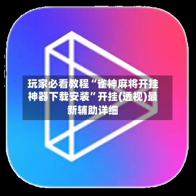 玩家必看教程“雀神麻将开挂神器下载安装”开挂(透视)最新辅助详细-第2张图片