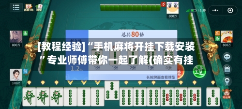 [教程经验]“手机麻将开挂下载安装	”专业师傅带你一起了解(确实有挂-第2张图片