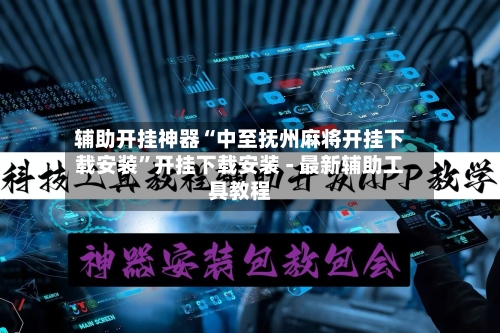 辅助开挂神器“中至抚州麻将开挂下载安装”开挂下载安装 - 最新辅助工具教程-第2张图片