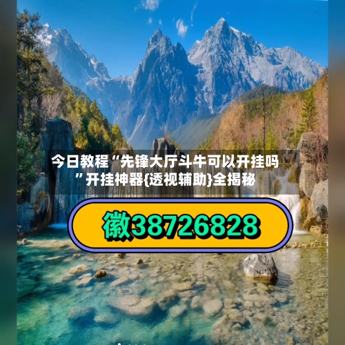 今日教程“先锋大厅斗牛可以开挂吗”开挂神器{透视辅助}全揭秘-第1张图片