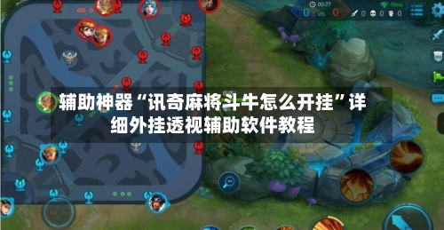 辅助神器“讯奇麻将斗牛怎么开挂”详细外挂透视辅助软件教程-第2张图片