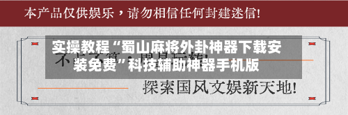 实操教程“蜀山麻将外卦神器下载安装免费”科技辅助神器手机版-第2张图片