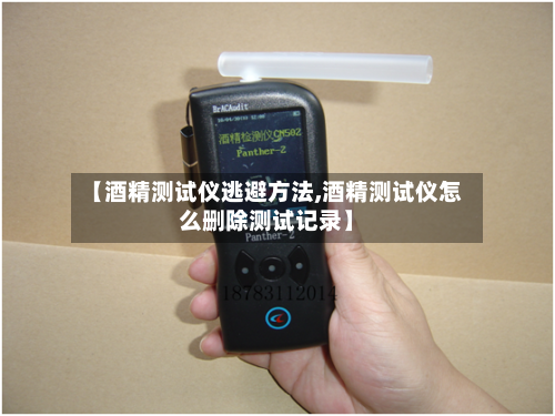 【酒精测试仪逃避方法,酒精测试仪怎么删除测试记录】-第2张图片