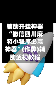 辅助开挂神器“微信四川麻将小程序必赢神器”(作弊)辅助透视教程-第1张图片