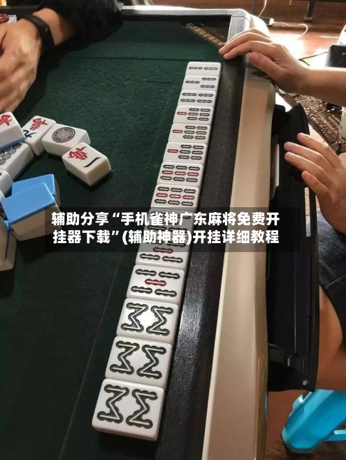 辅助分享“手机雀神广东麻将免费开挂器下载”(辅助神器)开挂详细教程-第2张图片