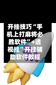 开挂技巧“手机上打麻将必胜软件	”+透视挂”开挂辅助软件教程-第1张图片