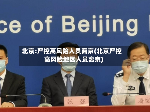 北京:严控高风险人员离京(北京严控高风险地区人员离京)-第2张图片