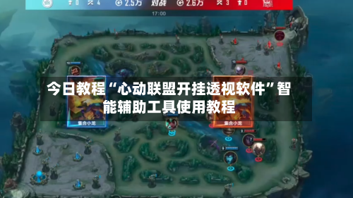 今日教程“心动联盟开挂透视软件”智能辅助工具使用教程-第2张图片