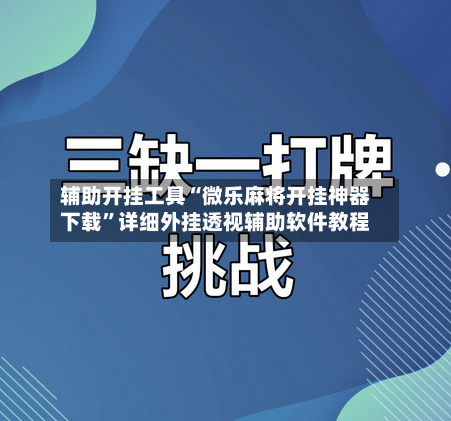 辅助开挂工具“微乐麻将开挂神器下载	”详细外挂透视辅助软件教程-第1张图片