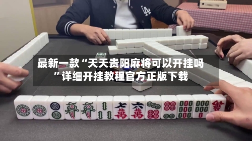 最新一款“天天贵阳麻将可以开挂吗	”详细开挂教程官方正版下载-第1张图片