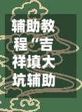 辅助教程“吉祥填大坑辅助器通用版”(透视挂)详细用法教程-第2张图片