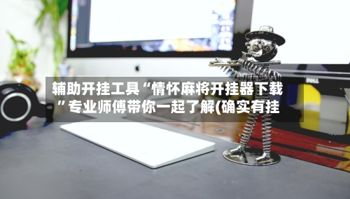辅助开挂工具“情怀麻将开挂器下载	”专业师傅带你一起了解(确实有挂-第2张图片
