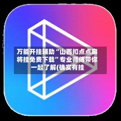 万能开挂辅助“山西扣点点麻将挂免费下载	”专业师傅带你一起了解(确实有挂-第1张图片