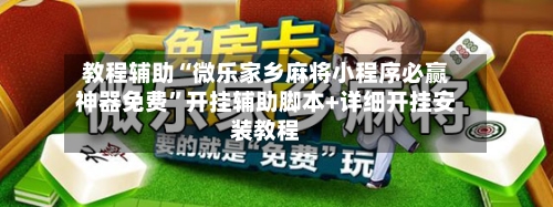 教程辅助“微乐家乡麻将小程序必赢神器免费	”开挂辅助脚本+详细开挂安装教程-第1张图片