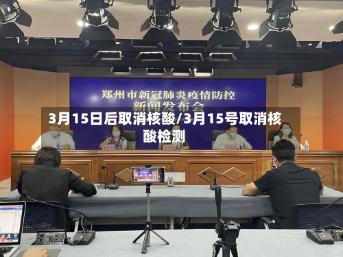 3月15日后取消核酸/3月15号取消核酸检测-第1张图片