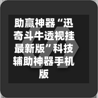 助赢神器“迅奇斗牛透视挂最新版	”科技辅助神器手机版-第1张图片