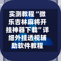 实测教程“微乐吉林麻将开挂神器下载”详细外挂透视辅助软件教程-第2张图片
