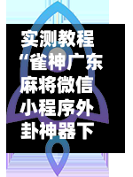 实测教程“雀神广东麻将微信小程序外卦神器下载安装”掌握辅助功能必胜规则-第2张图片