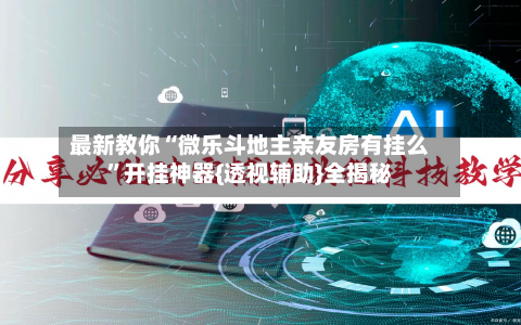 最新教你“微乐斗地主亲友房有挂么	”开挂神器{透视辅助}全揭秘-第2张图片