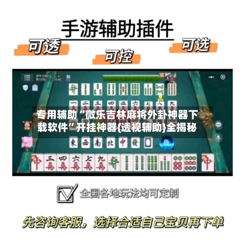 专用辅助“微乐吉林麻将外卦神器下载软件”开挂神器{透视辅助}全揭秘-第1张图片