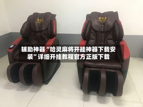 辅助神器“哈灵麻将开挂神器下载安装”详细开挂教程官方正版下载-第3张图片