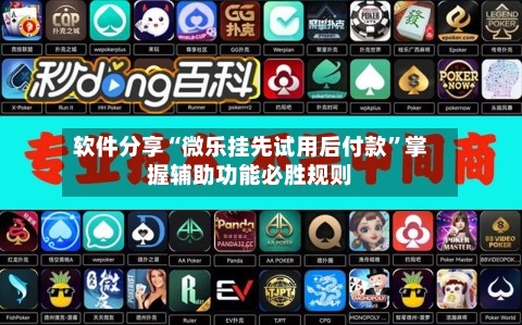 软件分享“微乐挂先试用后付款”掌握辅助功能必胜规则-第3张图片