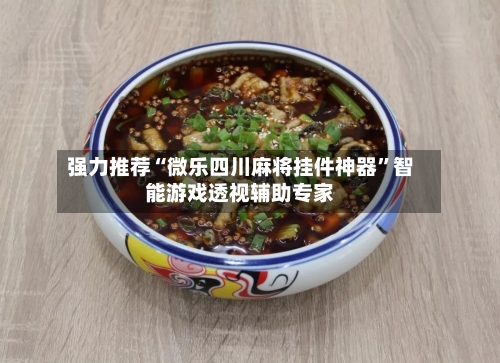 强力推荐“微乐四川麻将挂件神器	”智能游戏透视辅助专家-第1张图片