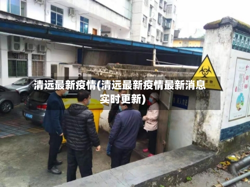 清远最新疫情(清远最新疫情最新消息实时更新)-第1张图片