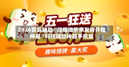 2026首发辅助“微信微乐亲友房开挂神器”科技辅助神器手机版-第1张图片