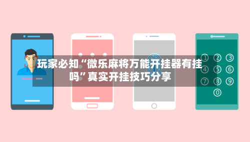 玩家必知“微乐麻将万能开挂器有挂吗”真实开挂技巧分享-第2张图片