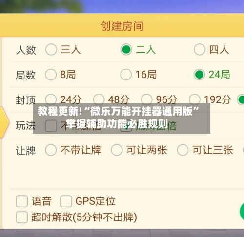 教程更新!“微乐万能开挂器通用版”掌握辅助功能必胜规则-第2张图片