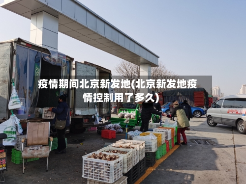疫情期间北京新发地(北京新发地疫情控制用了多久)-第2张图片