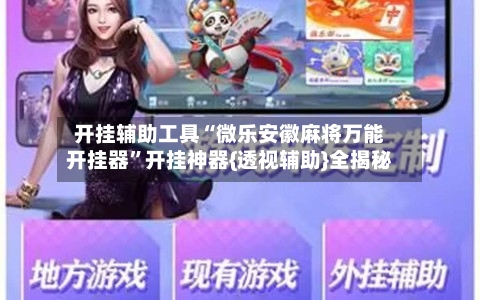 开挂辅助工具“微乐安徽麻将万能开挂器”开挂神器{透视辅助}全揭秘-第2张图片