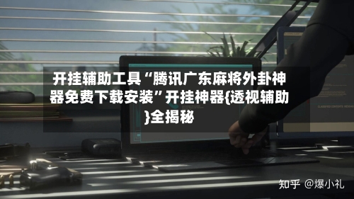 开挂辅助工具“腾讯广东麻将外卦神器免费下载安装	”开挂神器{透视辅助}全揭秘-第2张图片