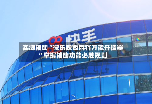 实测辅助“微乐陕西麻将万能开挂器”掌握辅助功能必胜规则-第2张图片