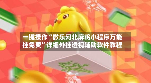 一键操作“微乐河北麻将小程序万能挂免费”详细外挂透视辅助软件教程-第2张图片