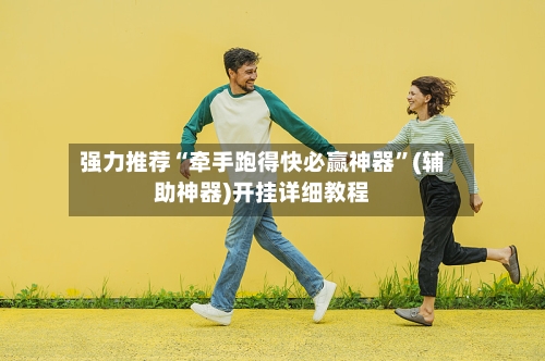 强力推荐“牵手跑得快必赢神器”(辅助神器)开挂详细教程-第1张图片