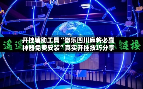 开挂辅助工具“微乐四川麻将必赢神器免费安装”真实开挂技巧分享-第2张图片
