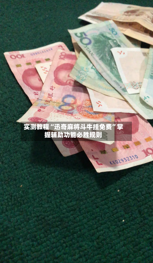 实测教程“迅奇麻将斗牛挂免费”掌握辅助功能必胜规则-第2张图片