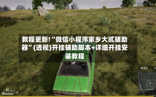 教程更新!“微信小程序家乡大贰辅助器”(透视)开挂辅助脚本+详细开挂安装教程-第1张图片