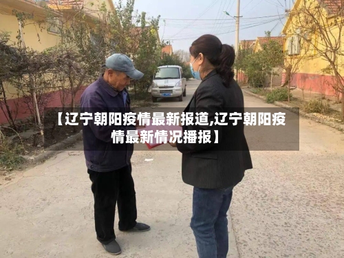 【辽宁朝阳疫情最新报道,辽宁朝阳疫情最新情况播报】-第2张图片