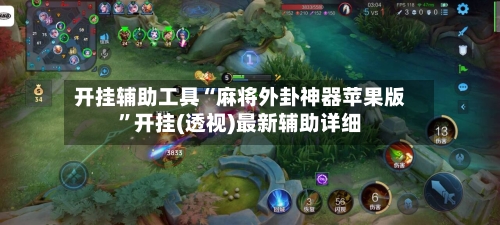 开挂辅助工具“麻将外卦神器苹果版”开挂(透视)最新辅助详细-第2张图片