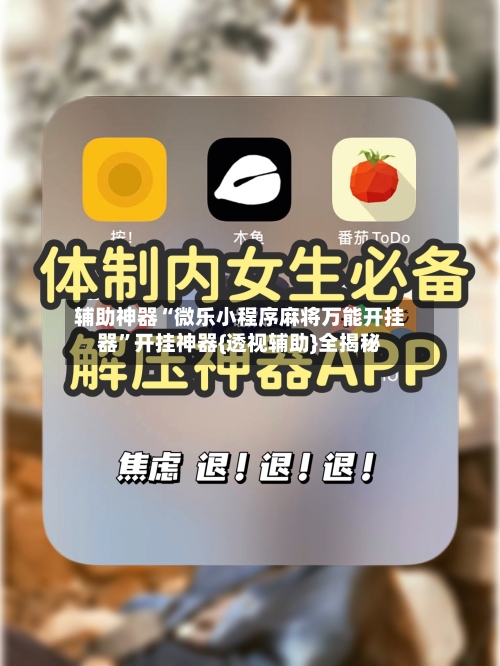 辅助神器“微乐小程序麻将万能开挂器”开挂神器{透视辅助}全揭秘-第2张图片