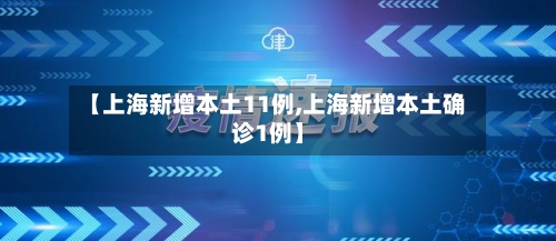 【上海新增本土11例,上海新增本土确诊1例】-第3张图片