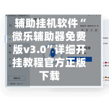 辅助挂机软件“微乐辅助器免费版v3.0”详细开挂教程官方正版下载-第3张图片