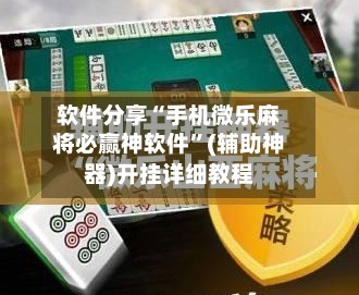 软件分享“手机微乐麻将必赢神软件”(辅助神器)开挂详细教程-第3张图片