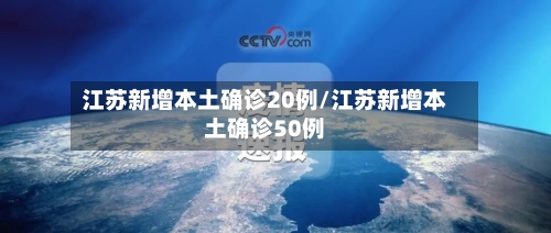 江苏新增本土确诊20例/江苏新增本土确诊50例-第2张图片
