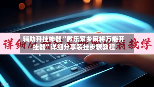 辅助开挂神器“微乐家乡麻将万能开挂器	”详细分享装挂步骤教程-第2张图片