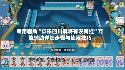 专用辅助“微乐四川麻将有没有挂”万能辅助详细步骤与使用技巧-第1张图片